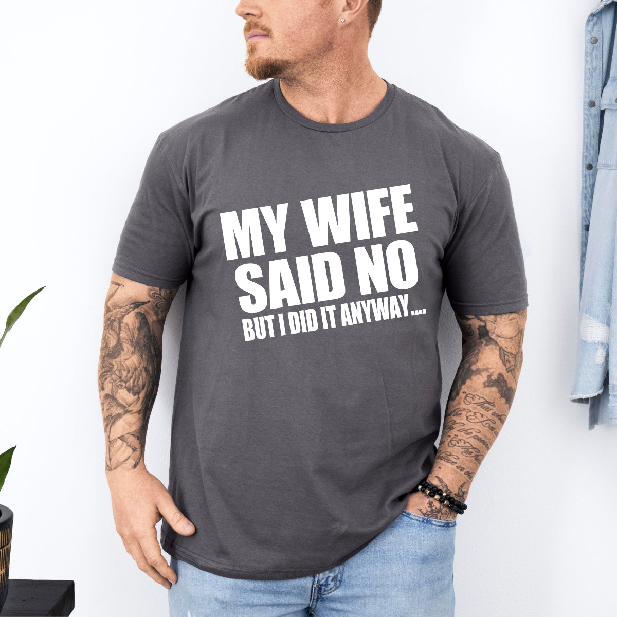 My Wife Said No But I Did It Anyway Tee For Men