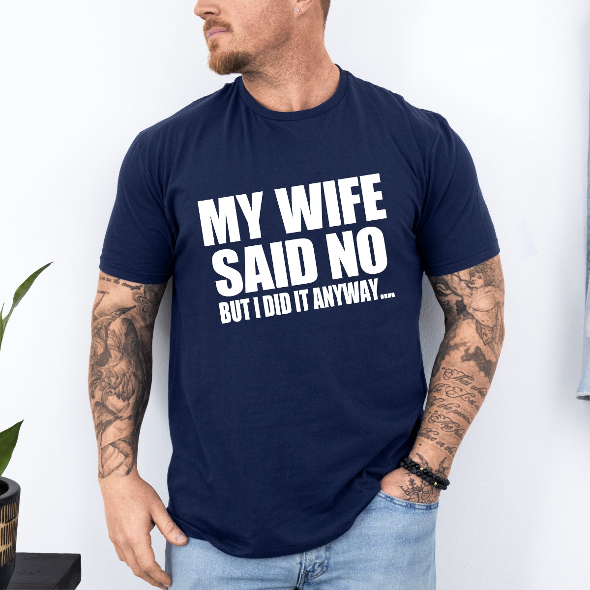 My Wife Said No But I Did It Anyway Tee For Men