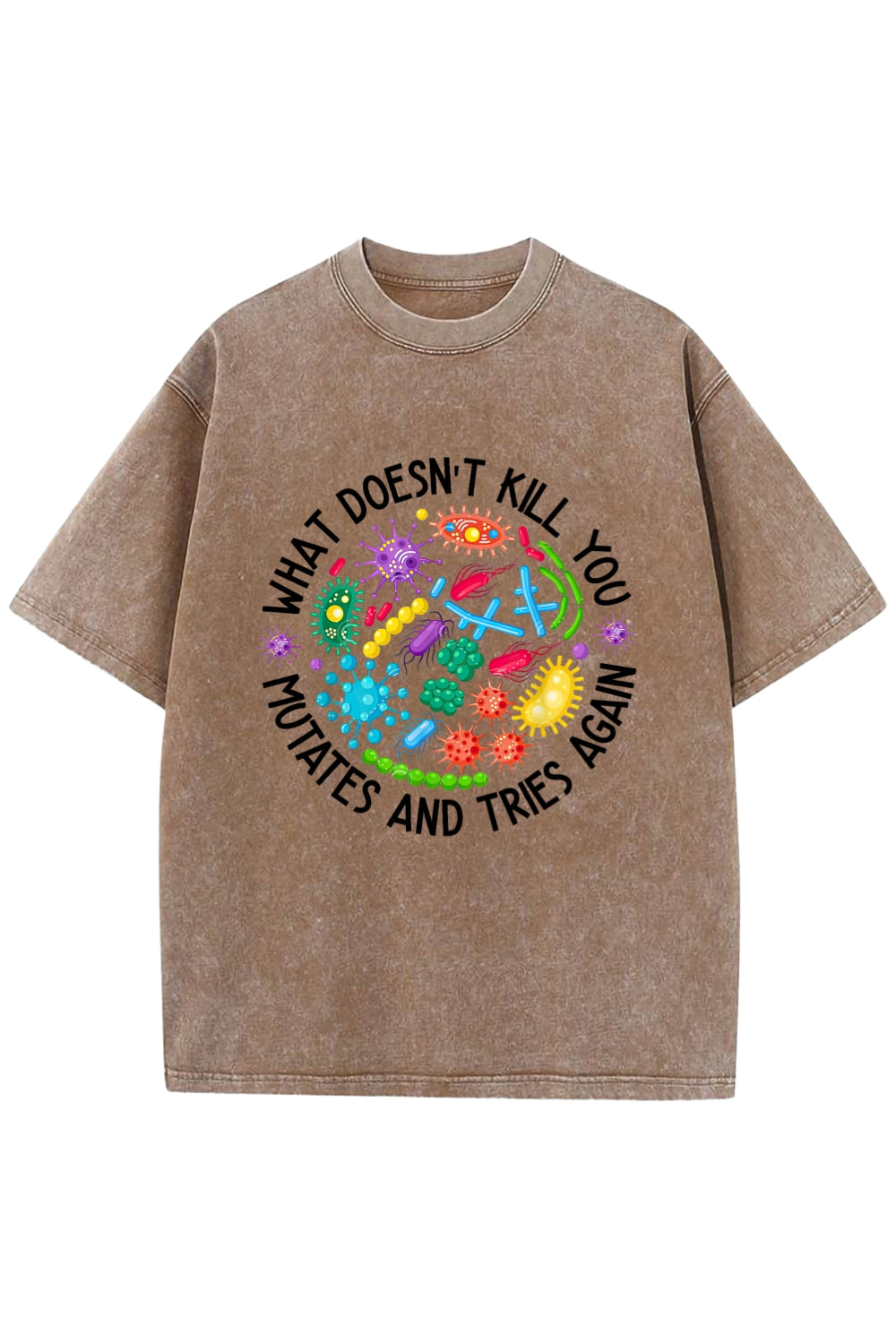 What Doesn't Kill You Mutates And Tries Again Washed T-Shirt