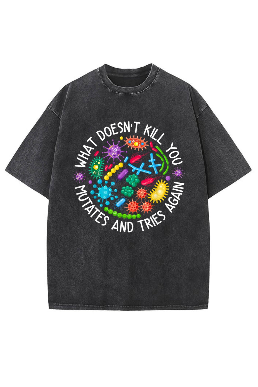 What Doesn't Kill You Mutates And Tries Again Washed T-Shirt