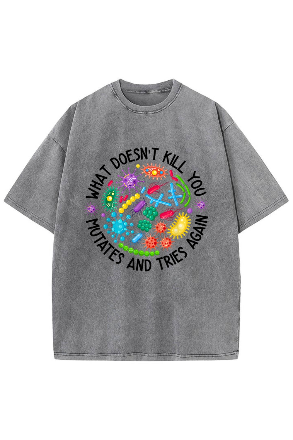What Doesn't Kill You Mutates And Tries Again Washed T-Shirt