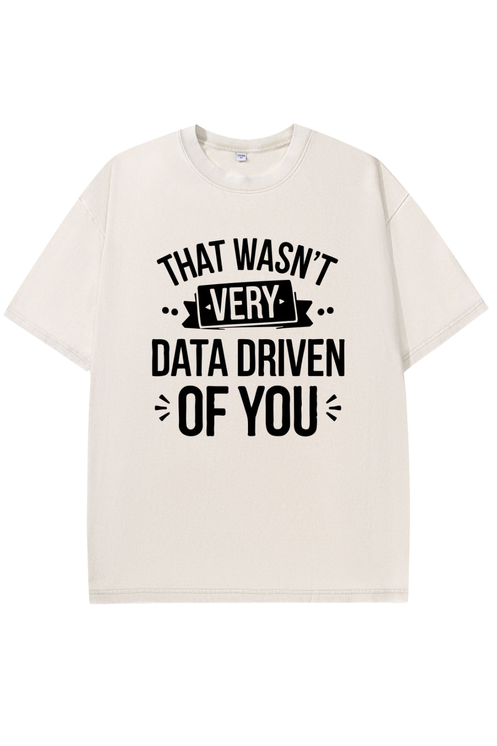 That Wasn't Very Data Driven of You Washed T-Shirt