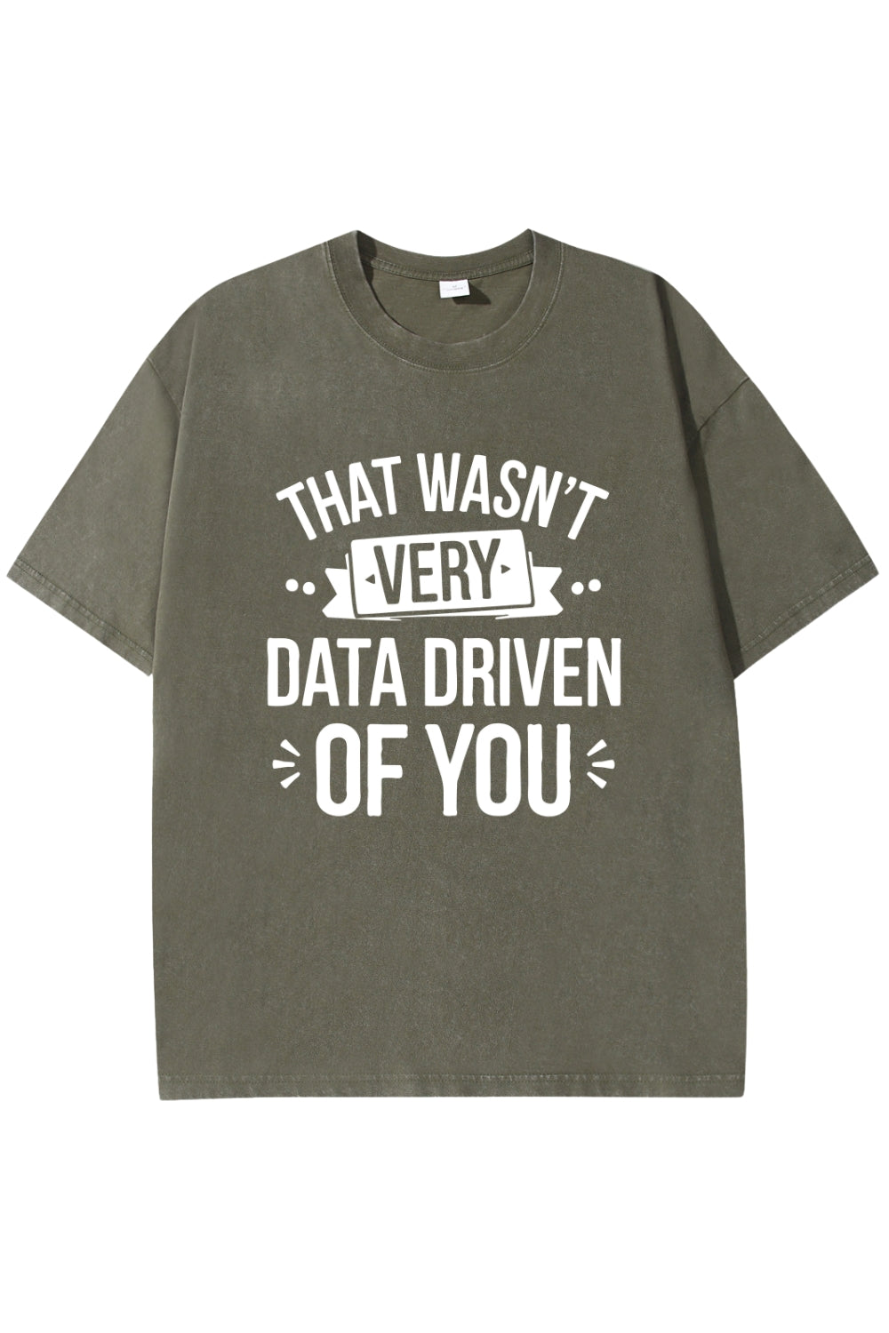 That Wasn't Very Data Driven of You Washed T-Shirt